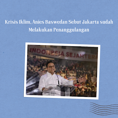 Krisis Iklim, Anies Baswedan Sebut Jakarta sudah Melakukan Penanggulangan