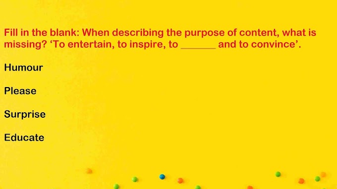 Fill in the blank: When describing the purpose of content, what is missing? ‘To entertain, to inspire, to _______ and to convince’.