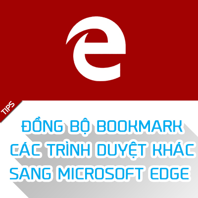Hướng dẫn đồng bộ bookmark các trình duyệt khác sang Edge