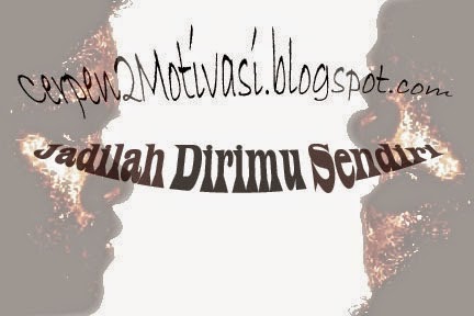 Cerpen Motivasi - Jadilah Dirimu Sendiri