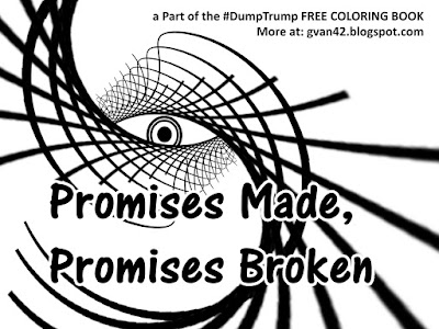 Attention Google and Facebook: It would be Wonderful if you Campaigned to Beat Trump in 2020. Here is my part, A Big Pile of MEMEs designed to AWAKEN VOTERS to the Danger of the Evil CZAR DONALD the Loser...  a part of the FREE #DumpTrump coloring book.  Promises Made, Promises Broken  by Greg Vanderlaan gvan42