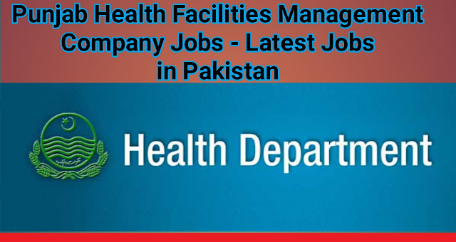 Punjab Health Facilities Management Company Jobs - Latest Jobs in Pakistan