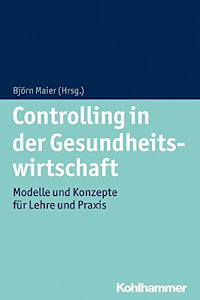 Controlling in der Gesundheitswirtschaft: Modelle und Konzepte für Lehre und Praxis