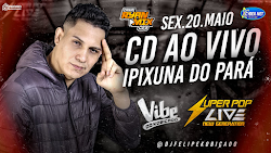 CD AO VIVO SUPER POP LIVE NEW GENERATION EM IPIXUNA DO PARÁ 21-05-2022 DJ FELIPE KOBIÇADO
