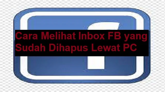 Cara Melihat Inbox FB yang Sudah Dihapus Lewat HP