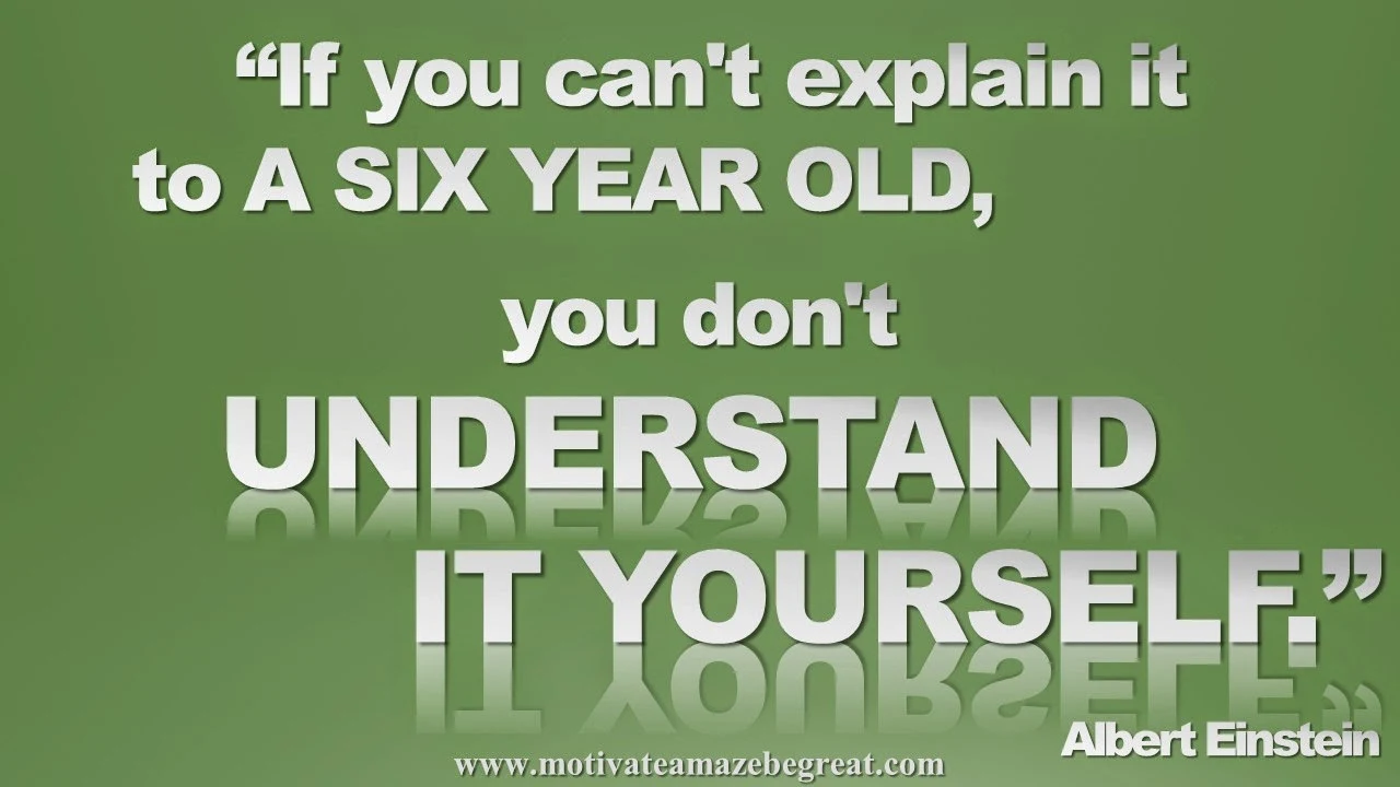 Picture quote featured in our Inspirational Picture Quotes To Achieve Success in Life: If you can't explain it to a six year old, you don't understand it yourself. - Albert Einstein