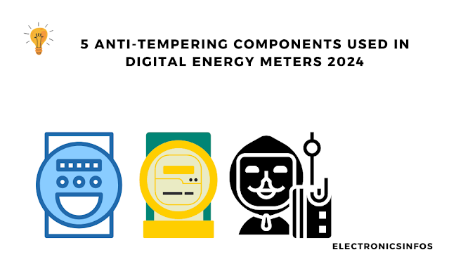 5 Anti-Tempering components used in Digital energy meters 2024-Electronicsinfos