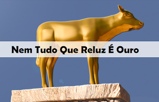 Nem Tudo Que Reluz É Ouro