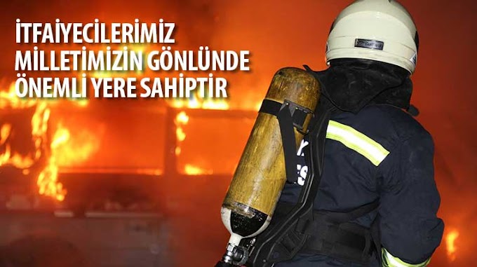 ​“İtfaiyecilerimiz Milletimizin Gönlünde Önemli Yere Sahiptir”