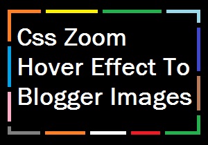 Css Zoom Hover Effect To Blogger Images