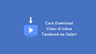 Cara Download Video di Inbox Facebook ke Galeri