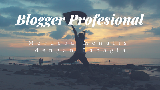 Blogger Profesional, Merdeka Menulis dengan Bahagia