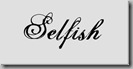 selfish