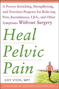 Heal Pelvic Pain: The Proven Stretching, Strengthening, and Nutrition Program for Relieving Pain, Incontinence,& I.B.S, and Other Symptoms Without Surgery