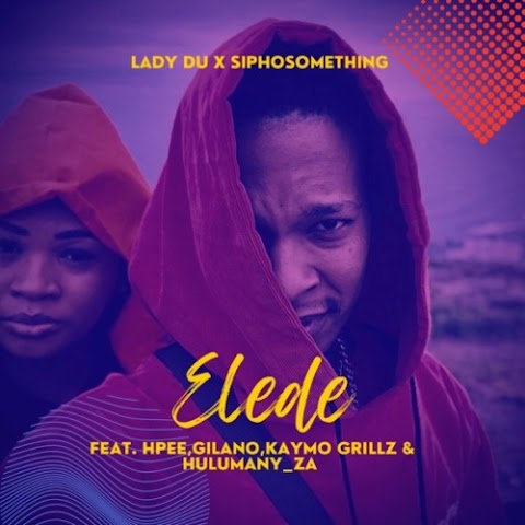 Siphosomething – Elede feat. Lady Du, Gilano, HPEE, Kaymo Grillz & Hulumany