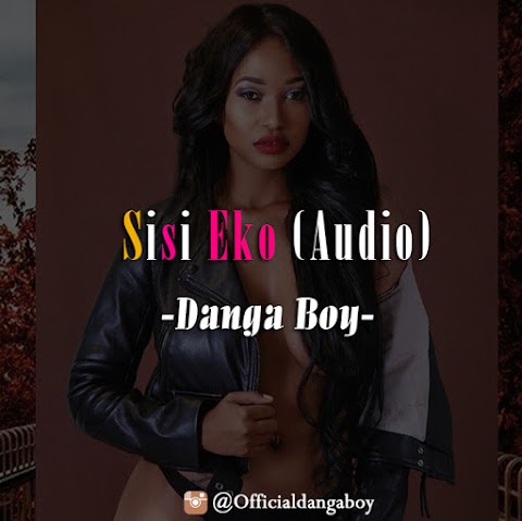 NEW (AUDIO) DANGA BOY - SISI EKO 