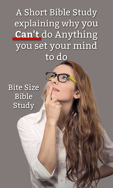 this short Bible study addresses the claim that we can do anything we set our minds to do.
