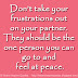 Don’t take your frustrations out on your partner. They should be the one person you can go to and feel at peace.