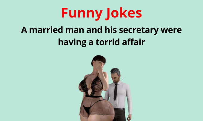 Funny Joke:  A married man and his secretary were having a torrid affair