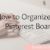 How to Organize Pinterest Boards for Your Online Marketing