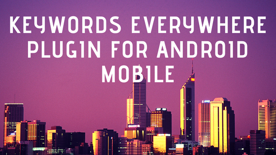 KEYWORDS EVERYWHERE PLUGIN FOR ANDROID MOBILE