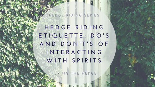 Hedge Riding Etiquette: Do's and Don't's of Interacting with Spirits
