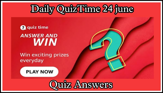 Amazon Quiz 24 June 2022 Answers : 5 सवालों के जवाब दे और जीते ₹1000 Amazon Pay