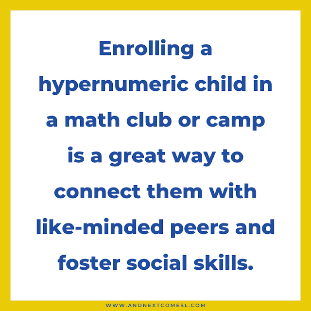 Enrolling a hypernumeric child in a math club or camp is a great way to connect them with like-minded peers and foster social skills