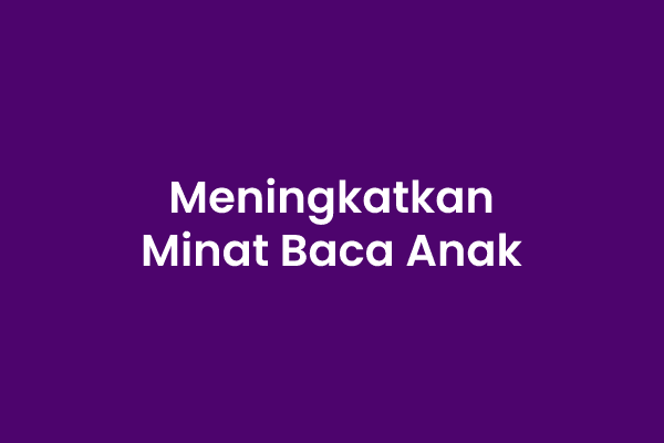 Upaya Meningkatkan Minat Baca, Upaya Meningkatkan Minat Baca pada Anak, Tips Meningkatkan Minat Baca pada Anak