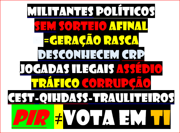 corrupção  cest-qihdass-trauliteiros  pir  ≠vota em ti