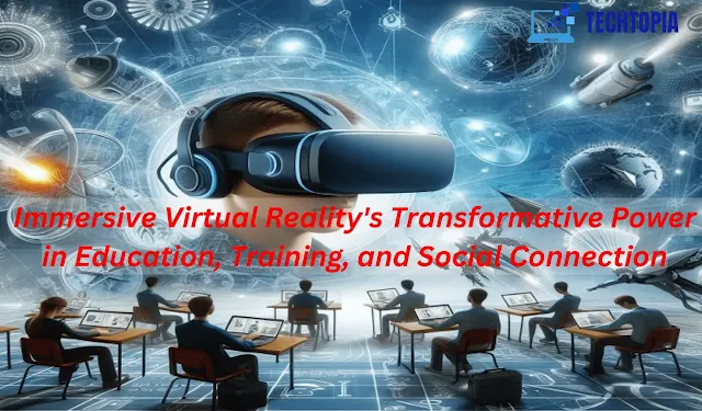Immersive Virtual Reality's Transformative Power in Education, Training, and Social Connection
