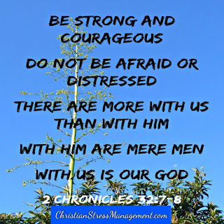 Be strong and courageous. Do not be afraid or distressed. There are more with me than with them. With them are mere me but with me is my God. (2 Chronicles 32:7-8)