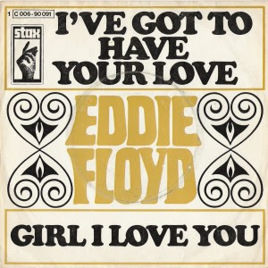 Eddie Floyd - I've Got To Have Your Love / Girl I Love You