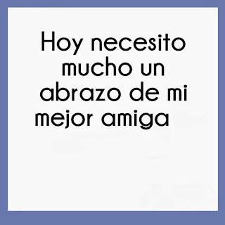 Frases De Amiga: Hoy Necesito Mucho Un Abrazo De Mi Mejor Amiga