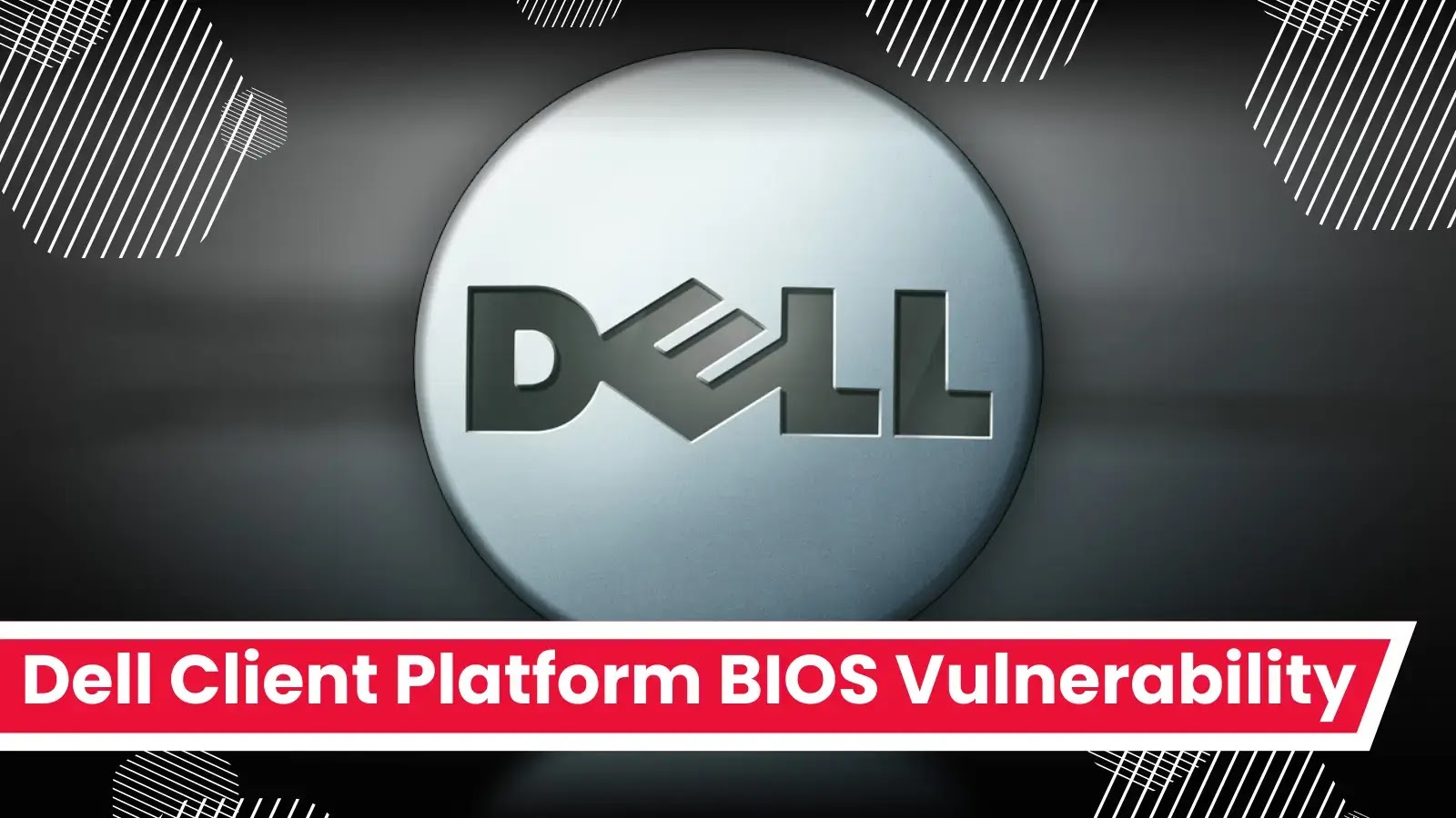 Dell İstemci Platformu BIOS Güvenlik Açığı Saldırganların Sistemi Tehlikeye Atmasına İzin Veriyor