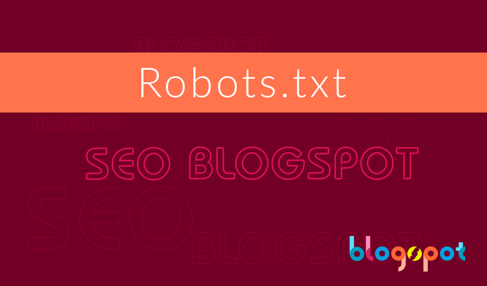 Hướng dẫn setting Robots.txt chuẩn nhất dành cho Blogspot