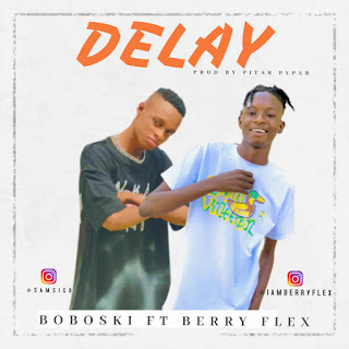 [Music] Boboski Ft. Berry Flex – Delay.mp3