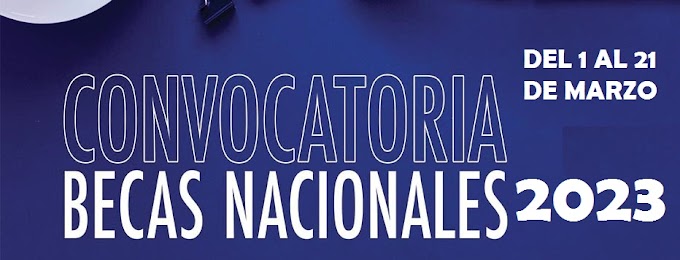 CONVOCATORIA BECAS NACIONALES 2023 DISPONIBLE DESDE EL 01 AL 21 DE MARZO 