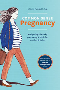 Common Sense Pregnancy: Navigating a Healthy Pregnancy and Birth for Mother and Baby