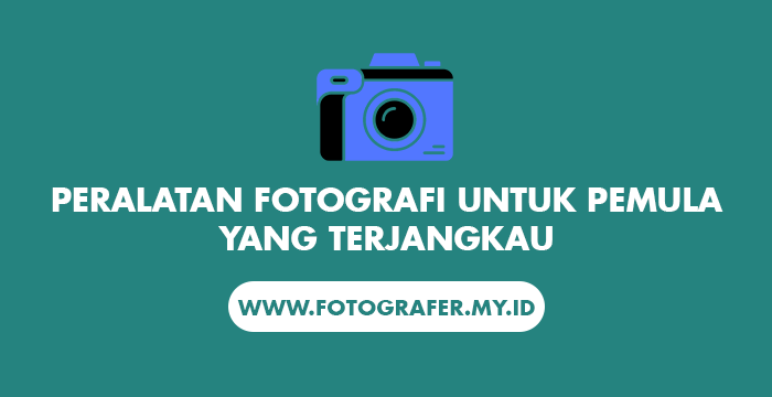 Peralatan Fotografi untuk Pemula yang Terjangkau