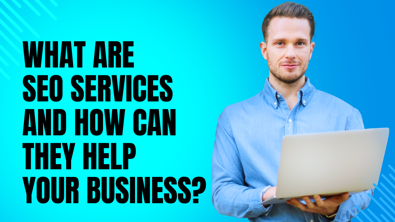 What Are SEO Services and How Can They Help Your Business?