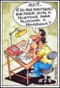 Alô?! É do Big Brother? Por favor, qual o telefone para eliminar o programa?