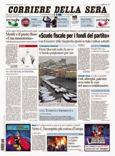 Corriere della Sera del 2 Febbraio 2012 | ISSN 1120-4982 | TRUE PDF | Quotidiano | Cronaca | Politica
Il Corriere della Sera è uno storico quotidiano italiano, primo per diffusione, con 445.000 copie di media giornaliera nel luglio 2012. Ha sede a Milano ed è pubblicato da RCS MediaGroup.
Il Corriere della Sera nacque nel febbraio del 1876 quando Eugenio Torelli Viollier, direttore de La Lombardia, e Riccardo Pavesi, editore della medesima, decisero di fondare un nuovo giornale.