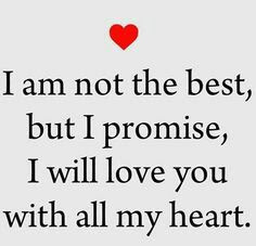 I am not the best, but I promise, I will love you with all my heart.