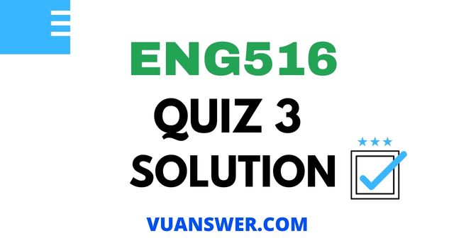 ENG516 Quiz 3 2022 Solution