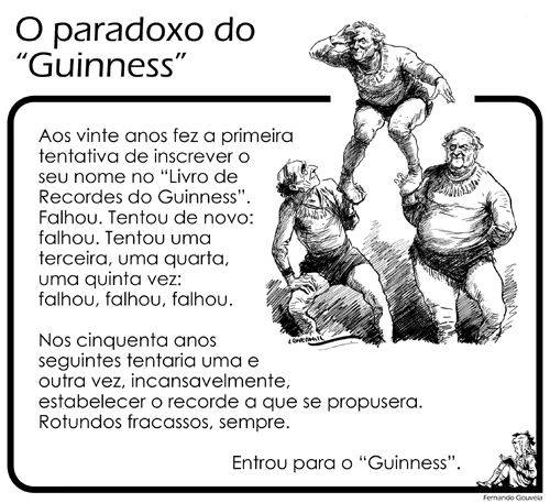 Aos vinte anos fez a primeira tentativa de inscrever o seu nome no 'Livro de Recordes do Guinness'. Falhou. Tentou de novo: falhou. Tentou uma terceira, uma quarta, uma quinta vez: falhou, falhou, falhou. Nos cinquenta anos seguintes tentaria uma e outra vez, incansavelmente, estabelecer o recorde a que se propusera. Rotundos fracassos, sempre. Entrou para o 'Guinness'.