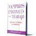 VAMPIROS EMOCIONALES EN EL TRABAJO: ¡QUE NO TE CHUPE LA ENERGÍA! – ALBERT J. BERNSTEIN – [Ebook PDF]