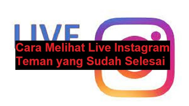 Cara Melihat Live Instagram Teman yang Sudah Selesai