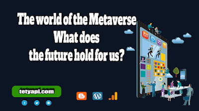 The world of the Metaverse What does the future hold for us?