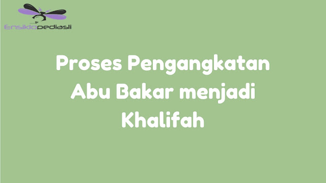 Proses Pengangkatan Abu Bakar As-Siddiq sebagai Khalifah Pertama Umat Islam